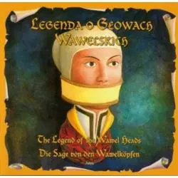 LEGENDA O GŁOWACH WAWELSKICH. THE LEGEND OF THE WAWEL HEADS. DIE SAGE VON DEN WAWELKOPFEN