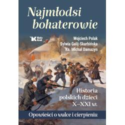 NAJMŁODSI BOHATEROWIE. HISTORIA POLSKICH DZIECI X-XXI W. OPOWIEŚCI O WALCE I CIERPIENIU