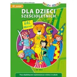 BAL MASKOWY. 40 ZADAŃ DLA DZIECI SZEŚCIOLETNICH. NASZA SZKOŁA