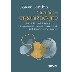 GRANICE ORGANIZACYJNE. SYMBOLICZNO-INTERPRETATYWNE STUDIUM PORÓWNAWCZE ORGANIZACJI PUBLICZNYCH I PRYWATNYCH