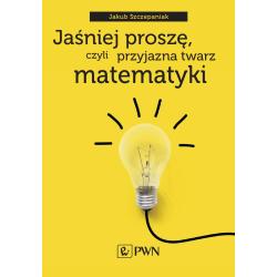 JAŚNIEJ PROSZĘ, CZYLI PRZYJAZNA TWARZ MATEMATYKI