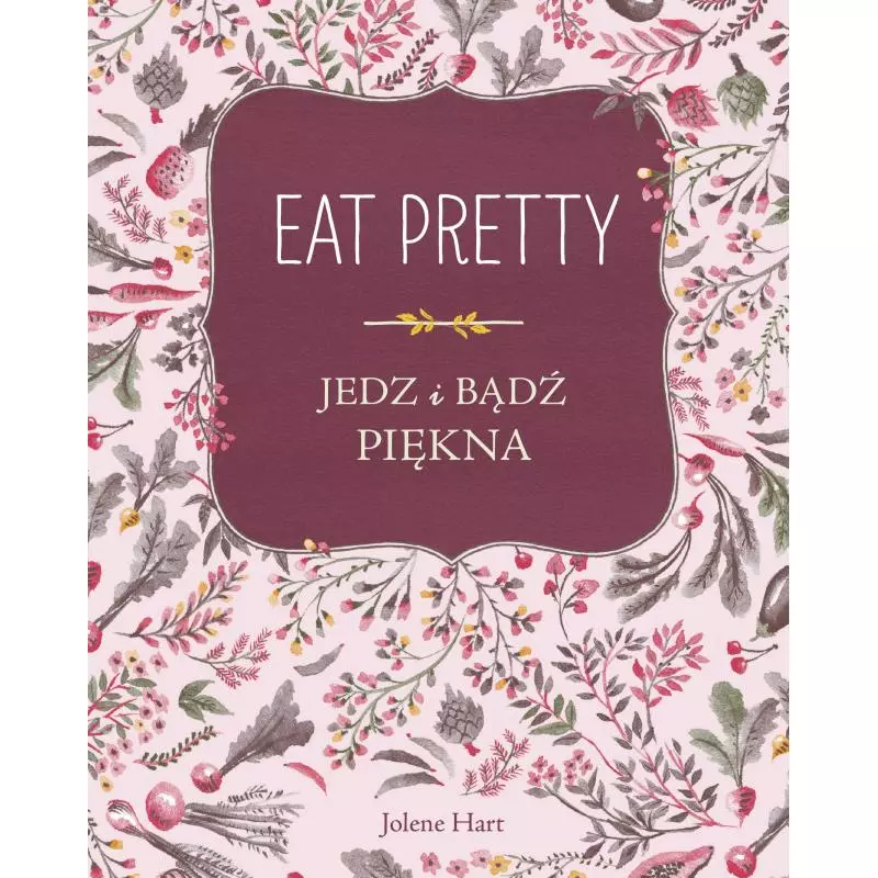 EAT PRETTY. JEDZ I BĄDŹ PIĘKNA Hart Jolene