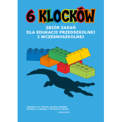 6 KLOCKÓW. ZBIÓR ZADAŃ DLA EDUKACJI PRZEDSZKOLNEJ I WCZESNOSZKOLNEJ