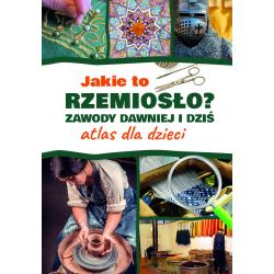 JAKIE TO RZEMIOSŁO? ZAWODY DAWNIEJ I DZIŚ. ATLAS DLA DZIECI