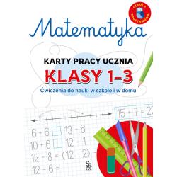 MATEMATYKA. KARTY PRACY UCZNIA KLASY 1-3. ĆWICZENIA DO NAUKI W SZKOLE I DOMU