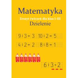 MATEMATYKA. DZIELENIE. ZESZYT ĆWICZEŃ DLA KLAS 1-3