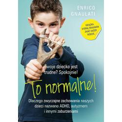 TO NORMALNE! DLACZEGO ZWYCZAJNE ZACHOWANIA NASZYCH DZIECI NAZWANO ADHD AUTYZMEM I INNYMI ZABURZENIAMI