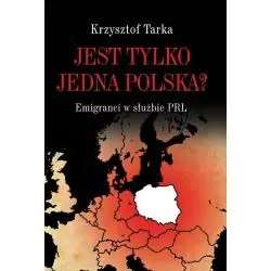 JEST TYLKO JEDNA POLSKA? EMIGRANCI W SŁUŻBIE PRL