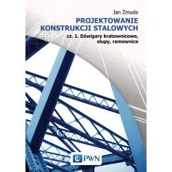 DŹWIGARY, KRATOWNICOWE, SŁUPY, RAMOWNICE. PROJEKTOWANIE KONSTRUKCJI STALOWYCH 1