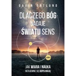 DLACZEGO BÓG NADAJE ŚWIATU SENS. JAK WIARA I NAUKA WZAJEMNIE SIĘ DOPEŁNIAJĄ