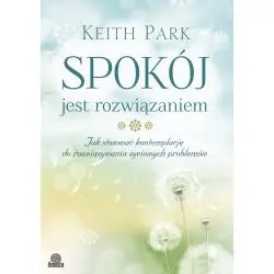 SPOKÓJ JEST ROZWIĄZANIEM. JAK STOSOWAĆ KONTEMPLACJĘ DO ROZWIĄZYWANIA ŻYCIOWYCH PROBLEMÓW