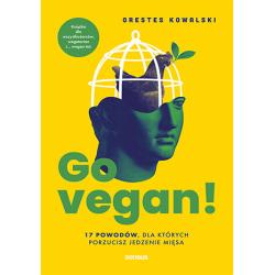 GO VEGAN! 17 POWODÓW, DLA KTÓRYCH PORZUCISZ JEDZENIE MIĘSA. KSIĄŻKA DLA WSZYSTKOŻERCÓW WEGETARIAN I... WEGAN TEŻ