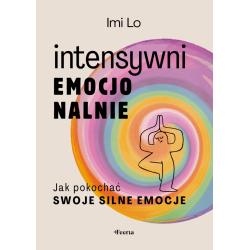 INTENSYWNI EMOCJONALNIE. JAK POKOCHAĆ SWOJE SILNE EMOCJE