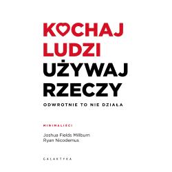 KOCHAJ LUDZI, UŻYWAJ RZECZY. ODWROTNIE TO NIE DZIAŁA
