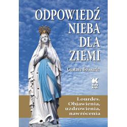 ODPOWIEDŹ NIEBA DLA ZIEMI. LOURDES. OBJAWIENIA, UZDROWIENIA, NAWRÓCENIA