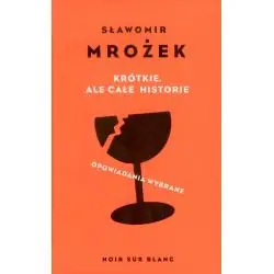 KRÓTKIE, ALE CAŁE HISTORIE. OPOWIADANIA WYBRANE