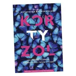 KORTYZOL. JAK OSWOIĆ HORMON, KTÓRY RZĄDZI TWOIM ŻYCIEM