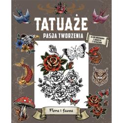 TATUAŻE. FLORA I FAUNA. PASJA TWORZENIA