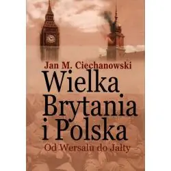 WIELKA BRYTANIA I POLSKA. OD WERSALU DO JAŁTY