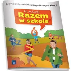 NASZE RAZEM W SZKOLE KLASA 3. ZESZYT Z ĆWICZENIAMI ORTOGRAFICZNYMI