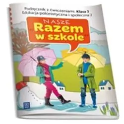 NASZE RAZEM W SZKOLE 3. PODRĘCZNIK Z ĆWICZENIAMI. EDUKACJA POLONISTYCZNA I SPOŁECZNA 2
