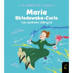 MARIA SKŁODOWSKA-CURIE I JEJ EPOKOWE ODKRYCIA. O WIELKICH DLA MAŁYCH