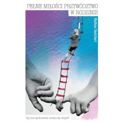 PEŁNE MIŁOŚCI PRZYWÓDZTWO W RODZINIE. CZY BEZ WYCHOWANIA MOŻNA SIĘ OBEJŚĆ?