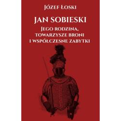 JAN SOBIESKI. JEGO RODZINA, TOWARZYSZE BRONI I WSPÓŁCZESNE ZABYTKI