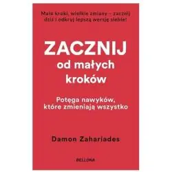 ZACZNIJ OD MAŁYCH KROKÓW. POTĘGA NAWYKÓW, KTÓRE ZMIENIAJĄ WSZYSTKO