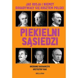 PIEKIELNI SĄSIEDZI. JAK ROSJA I NIEMCY DOGADYWAŁY SIĘ KOSZTEM POLSKI