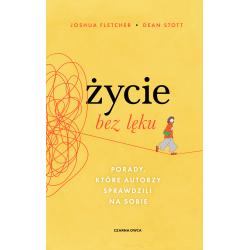 ŻYCIE BEZ LĘKU. PORADY, KTÓRE AUTORZY SPRAWDZILI NA SOBIE