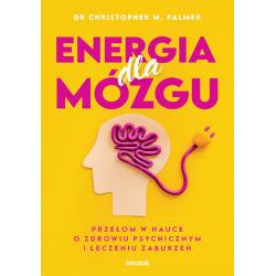 ENERGIA DLA MÓZGU. PRZEŁOM W NAUCE O ZDROWIU PSYCHICZNYM I LECZENIU ZABURZEŃ