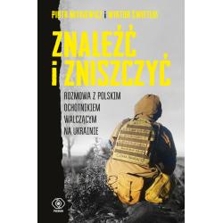 ZNALEŹĆ I ZNISZCZYĆ. ROZMOWA Z POLSKIM OCHOTNIKIEM WALCZĄCYM NA UKRAINIE