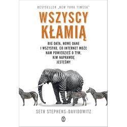 WSZYSCY KŁAMIĄ. BIG DATA, NOWE DANE I WSZYSTKO, CO INTERNET MOŻE NAM POWIEDZIEĆ O TYM, KIM NAPRAWDĘ JESTEŚMY
