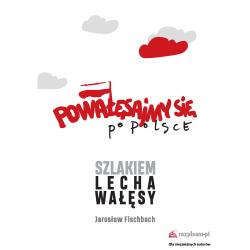 POWAŁĘSAJMY SIĘ PO POLSCE. SZLAKIEM LECHA WAŁĘSY