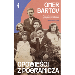 OPOWIEŚCI Z POGRANICZA. PISANIE I WYMAZYWANIE GALICYJSKIEJ PRZESZŁOŚCI