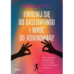 UWOLNIJ SIĘ OD GASLIGHTINGU I WRÓĆ DO RÓWNOWAGI! JAK ROZPOZNAĆ MANIPULACJĘ I UWOLNIĆ SIĘ OD EMOCJONALNEJ PRZEMOCY