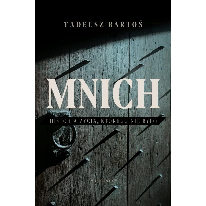 MNICH HISTORIA ŻYCIA KTÓREGO NIE BYŁO Tadeusz Bartoś - Marginesy MNICH HISTORIA ŻYCIA KTÓREGO NIE BYŁO Tadeusz Bartoś - Marginesy