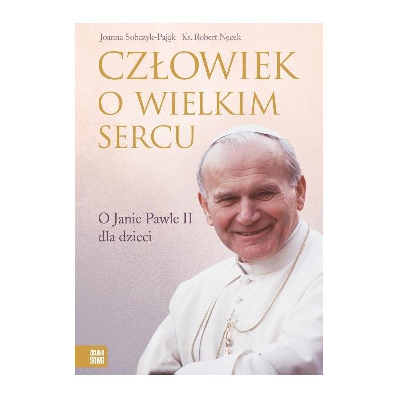 CZŁOWIEK O WIELKIM SERCU. O JANIE PAWLE II DLA DZIECI - Zielona Sowa