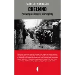 CHEŁMNO. PIERWSZY NAZISTOWSKI OBÓZ ZAGŁADY