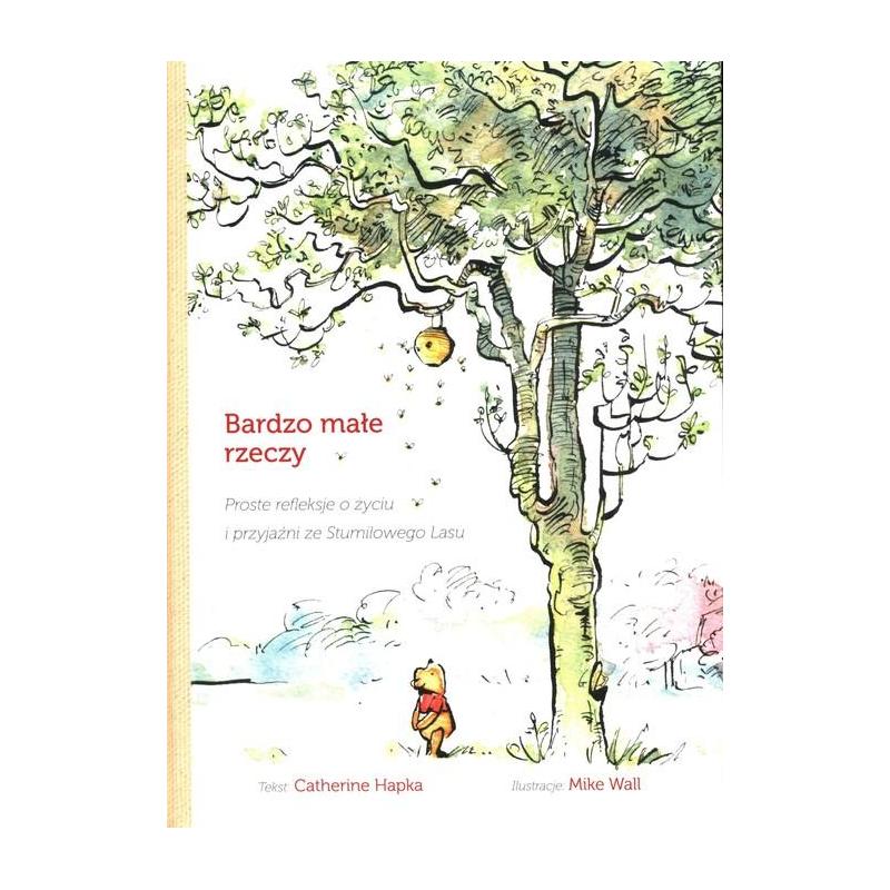 BARDZO MAŁE RZECZY PROSTE REKLEKSJE O ŻYCIU I PRZYJAŹNI ZE STUMILOWEGO LASU Catherine Hapka - Olesiejuk