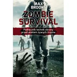ZOMBIE SURVIVAL. PODRĘCZNIK TECHNIK OBRONY PRZED ATAKIEM ŻYWYCH TRUPÓW