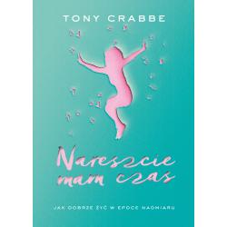 NARESZCIE MAM CZAS JAK DOBRZE ŻYĆ W ŚWIECIE NADMIARU Crabbe Tony - Muza