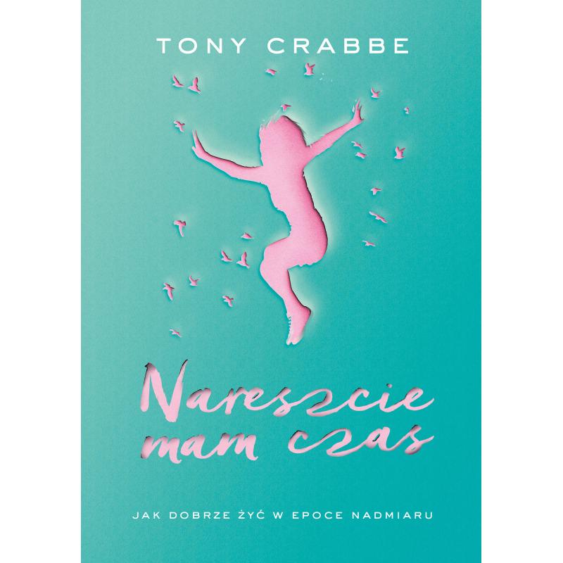 NARESZCIE MAM CZAS JAK DOBRZE ŻYĆ W ŚWIECIE NADMIARU Crabbe Tony - Muza