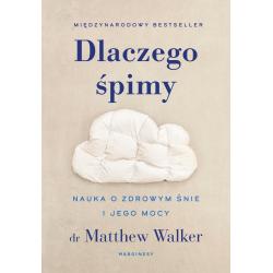 DLACZEGO ŚPIMY. NAUKA O ZDROWYM ŚNIE I JEGO MOCY