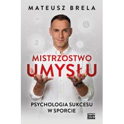 MISTRZOSTWO UMYSŁU. PSYCHOLOGIA SUKCESU W SPORCIE