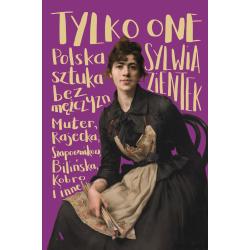TYLKO ONE. POLSKA SZTUKA BEZ MĘŻCZYZN. KARP KOBRO MUTER ROSENSTEIN I INNE