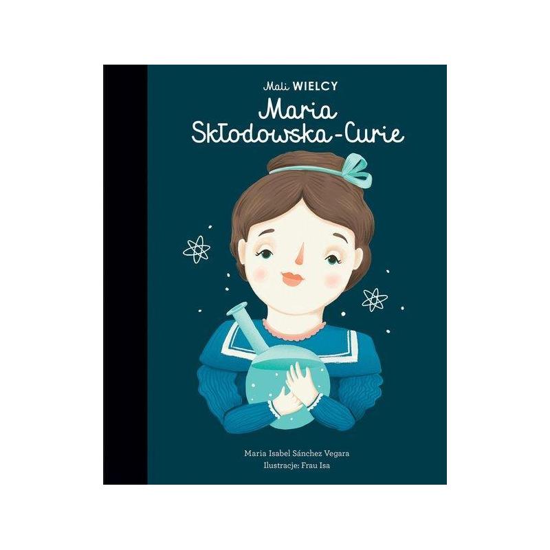 MALI WIELCY MARIA SKŁODOWSKA-CURIE Maria Isabel Sanchez-Vegara 7+ - Smart Books MALI WIELCY MARIA SKŁODOWSKA-CURIE Maria Isabel Sanchez-Vegara 7+ - Smart Books