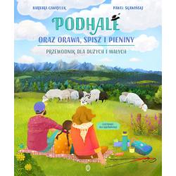 PODHALE ORAZ ORAWA SPISZ I PIENINY. PRZEWODNIK DLA DUŻYCH I MAŁYCH