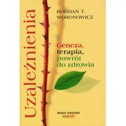 UZALEŻNIENIA. GENEZA, TERAPIA, POWRÓT DO ZDROWIA